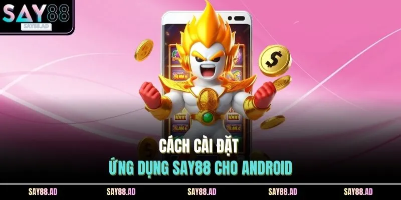 Tải App SAY88 3 Cách cài đặt ứng dụng SAY88 cho Android