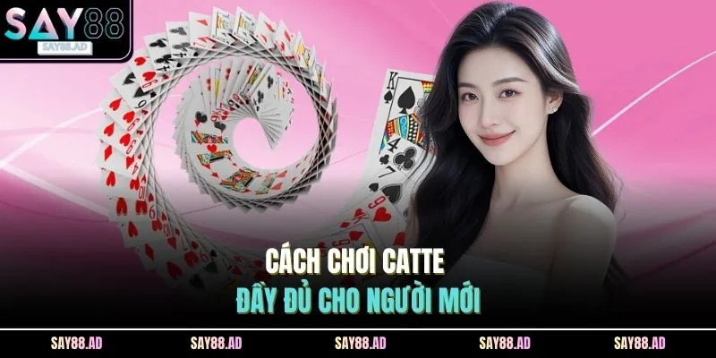 Cách Chơi Catte SAY88 - 5 Yếu Tố Chiến Thuật, Suy Luận Cao 3 Cách chơi catte đầy đủ cho người mới