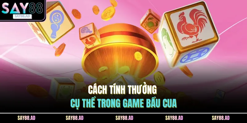 Cách Chơi Bầu Cua SAY88 - 3 Kinh Nghiệm Tham Gia Đơn Giản 4 Cách tính thưởng cụ thể trong game bầu cua