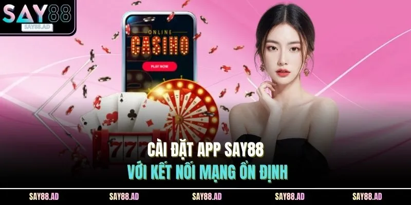 Tải App SAY88 2 Cài đặt app SAY88 với kết nối mạng ổn định