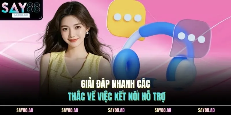 Giải đáp nhanh các thắc về việc kết nối hỗ trợ