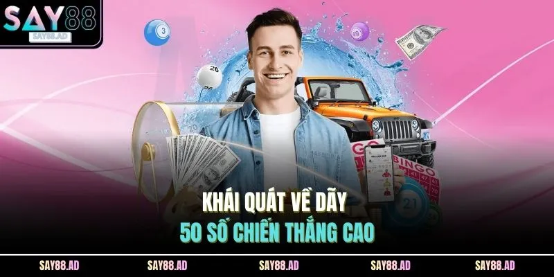 Khái quát về dãy 50 số chiến thắng cao 