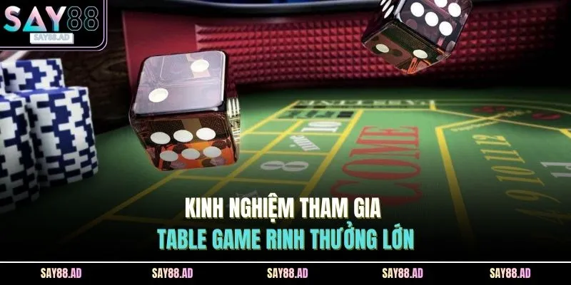 Table Game SAY88 3 Kinh nghiệm tham gia Table Game rinh thưởng lớn