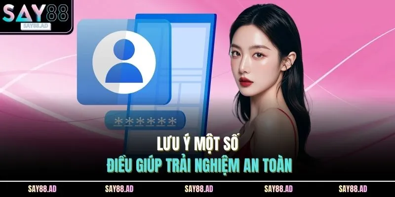 Đăng Ký SAY88 3 Lưu ý một số điều giúp trải nghiệm an toàn