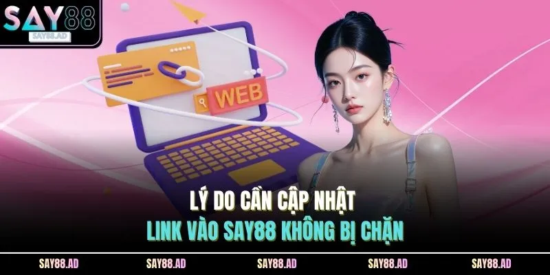 Lý do cần cập nhật link vào SAY88 không bị chặn