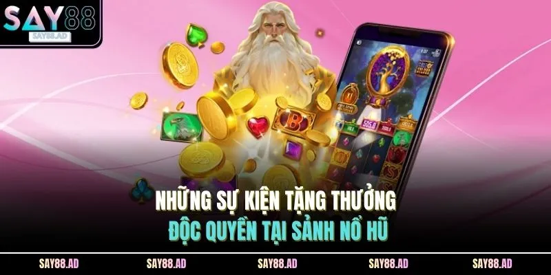 Những sự kiện tặng thưởng độc quyền tại sảnh nổ hũ