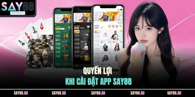 Tải App SAY88 4 Quyền lợi khi cài đặt app SAY88