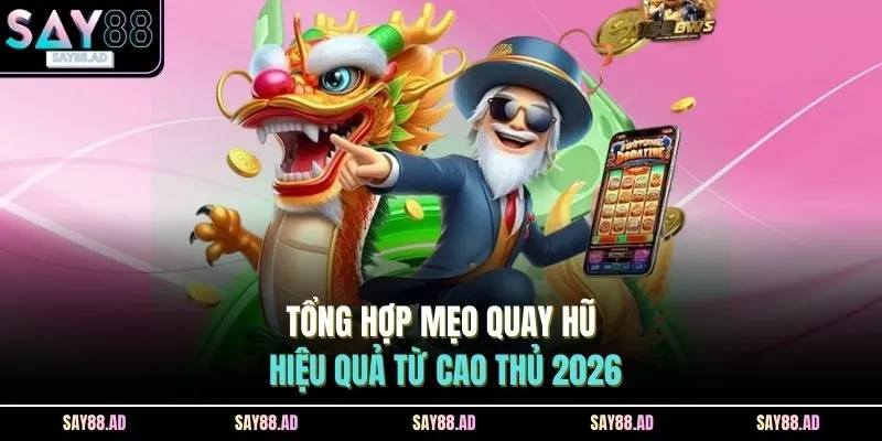 Tổng hợp mẹo quay hũ hiệu quả từ cao thủ 2026