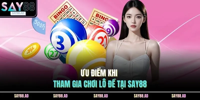 Ưu điểm khi tham gia chơi lô đề tại SAY88