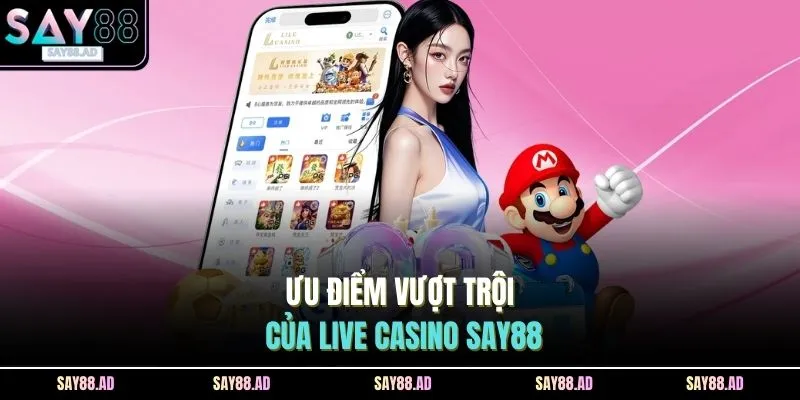 Ưu điểm vượt trội của Live Casino SAY88