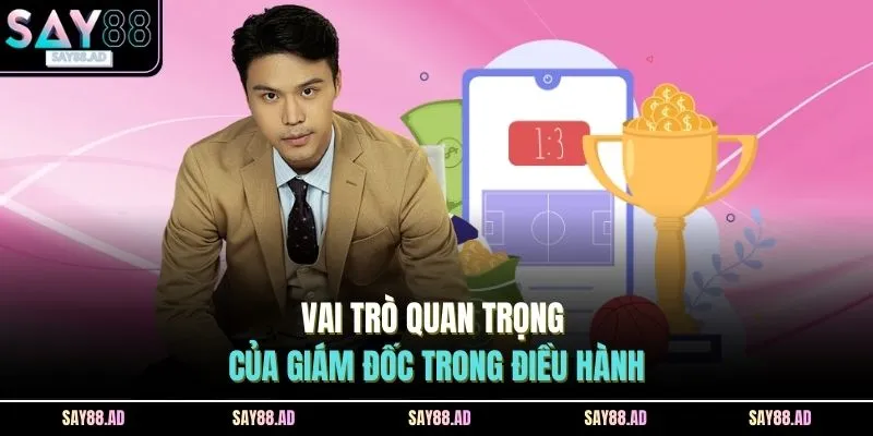 Vai trò quan trọng của giám đốc trong điều hành